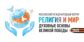 Форум «Религия и Мир – Духовные основы Великой Победы»